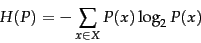 \begin{displaymath}
H(P) = - \sum_{x \in X} P(x) \log_2 P(x)
\end{displaymath}