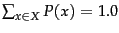 $\sum_{x \in X} P(x) = 1.0$