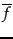 $\overline{f}$