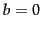 $b = 0$