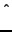 $\hat{\phantom{x}}$