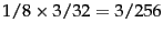 $\displaystyle 1/8 \times 3/32 = 3/256$
